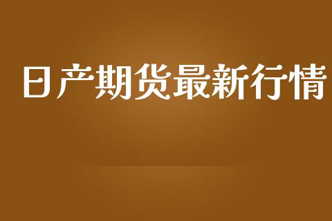 日产期货最新行情_https://www.lansai.wang_期货学院_第1张