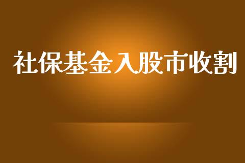 社保基金入股市收割_https://www.lansai.wang_基金理财_第1张