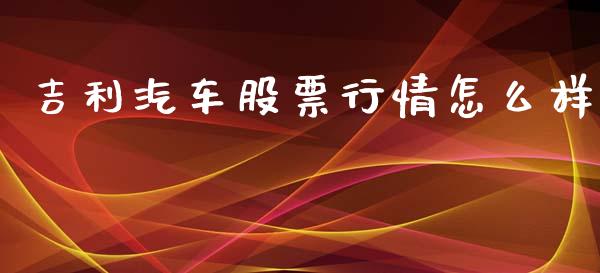 吉利汽车股票行情怎么样_https://www.lansai.wang_股票知识_第1张