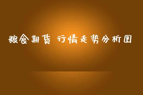 粮食期货 行情走势分析图_https://www.lansai.wang_恒生指数_第1张