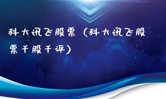 科大讯飞股票（科大讯飞股票千股千评）_https://www.lansai.wang_股票问答_第1张