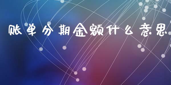 账单分期金额什么意思_https://www.lansai.wang_期货学院_第1张