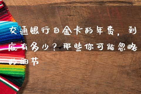 交通银行白金卡的年费，到底有多少？那些你可能忽略的细节_https://www.lansai.wang_期货行情_第1张