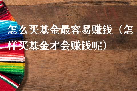 怎么买基金最容易赚钱（怎样买基金才会赚钱呢）_https://www.lansai.wang_基金理财_第1张
