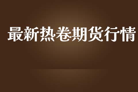 最新热卷期货行情_https://www.lansai.wang_期货学院_第1张