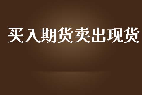 买入期货卖出现货_https://www.lansai.wang_期货资讯_第1张