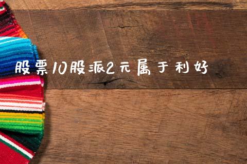 股票10股派2元属于利好_https://www.lansai.wang_基金理财_第1张