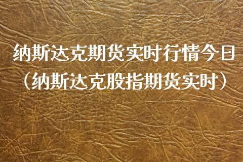 纳斯达克期货实时行情今日（纳斯达克股指期货实时）_https://www.lansai.wang_期货资讯_第1张