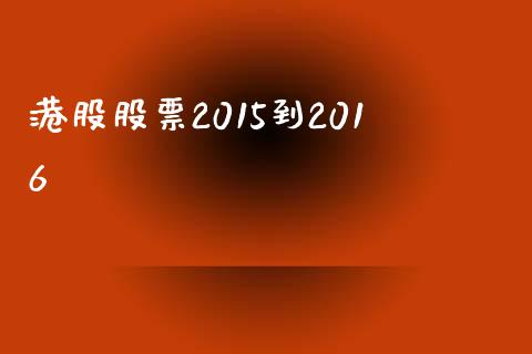 港股股票2015到2016_https://www.lansai.wang_期货资讯_第1张