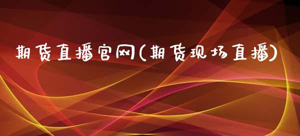 期货直播官网(期货现场直播)_https://www.lansai.wang_期货学院_第1张