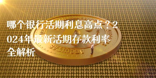 哪个银行活期利息高点？2024年最新活期存款利率全解析_https://www.lansai.wang_期货直播_第1张