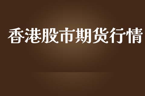 香港股市期货行情_https://www.lansai.wang_恒生指数_第1张