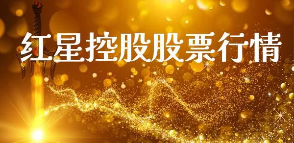 红星控股股票行情_https://www.lansai.wang_期货行情_第1张