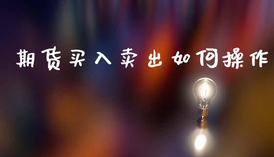 期货买入卖出如何操作_https://www.lansai.wang_期货行情_第1张