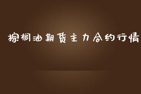 棕榈油期货主力合约行情_https://www.lansai.wang_股指期货_第1张