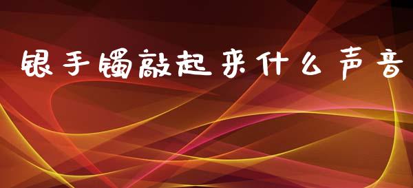 银手镯敲起来什么声音_https://www.lansai.wang_恒生指数_第1张