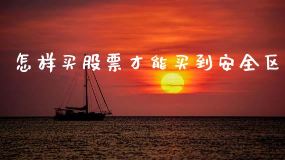 怎样买股票才能买到安全区_https://www.lansai.wang_期货行情_第1张