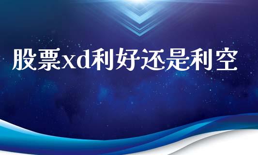 股票xd利好还是利空_https://www.lansai.wang_期货行情_第1张