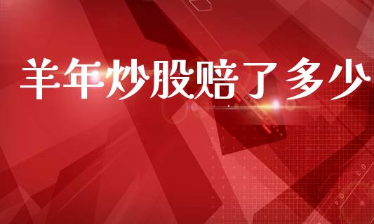 羊年炒股赔了多少_https://www.lansai.wang_股票问答_第1张