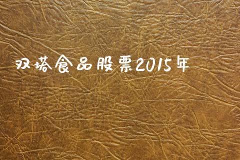 双塔食品股票2015年_https://www.lansai.wang_期货行情_第1张