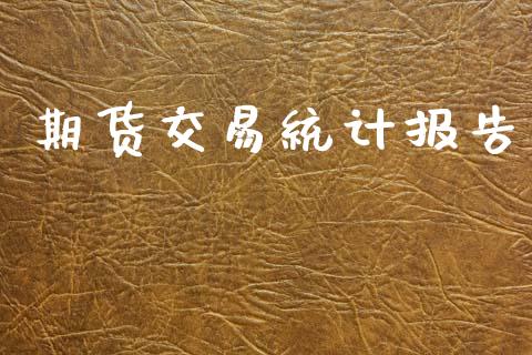 期货交易统计报告_https://www.lansai.wang_基金理财_第1张