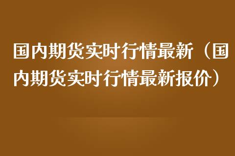 国内期货实时行情最新（国内期货实时行情最新报价）_https://www.lansai.wang_恒生指数_第1张