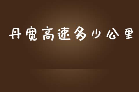 丹宽高速多少公里_https://www.lansai.wang_股票知识_第1张