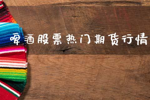 啤酒股票热门期货行情_https://www.lansai.wang_恒生指数_第1张
