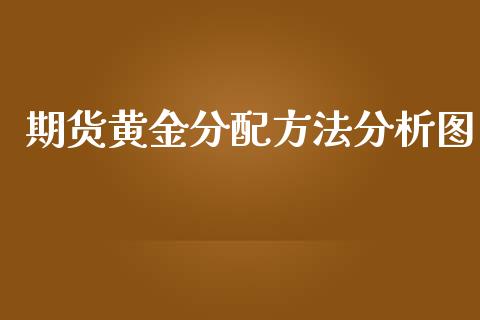 期货黄金分配方法分析图_https://www.lansai.wang_期货行情_第1张