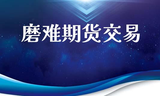 磨难期货交易_https://www.lansai.wang_基金理财_第1张