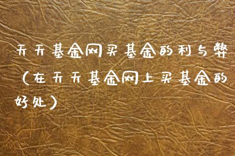 天天基金网买基金的利与弊（在天天基金网上买基金的好处）_https://www.lansai.wang_基金理财_第1张