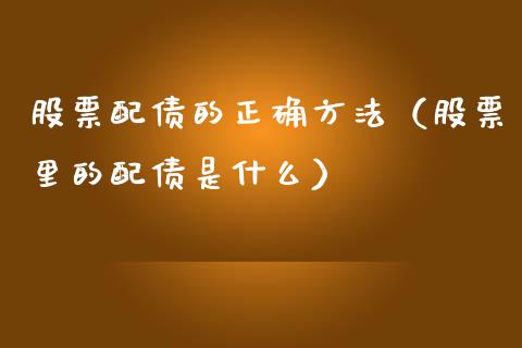 股票配债的正确方法（股票里的配债是什么）_https://www.lansai.wang_股票知识_第1张