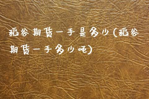 稻谷期货一手是多少(稻谷期货一手多少吨)_https://www.lansai.wang_期货行情_第1张