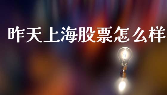 昨天上海股票怎么样_https://www.lansai.wang_期货资讯_第1张