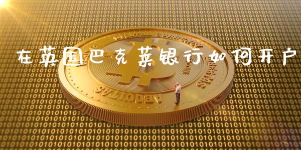 在英国巴克莱银行如何开户_https://www.lansai.wang_股票知识_第1张