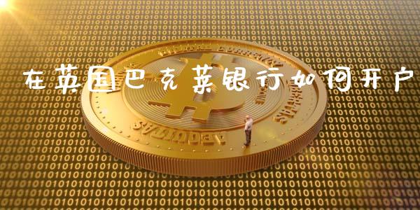 在英国巴克莱银行如何开户_https://www.lansai.wang_股票知识_第1张