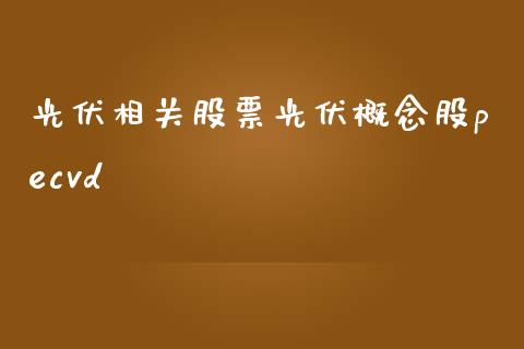 光伏相关股票光伏概念股pecvd_https://www.lansai.wang_期货行情_第1张