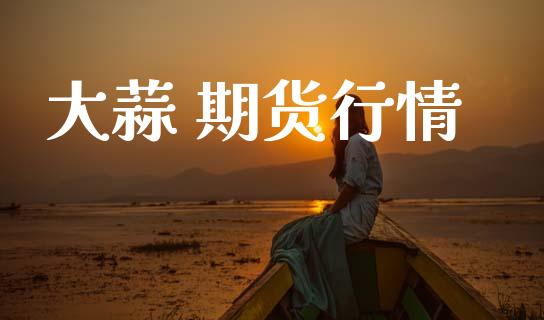 大蒜 期货行情_https://www.lansai.wang_期货品种_第1张