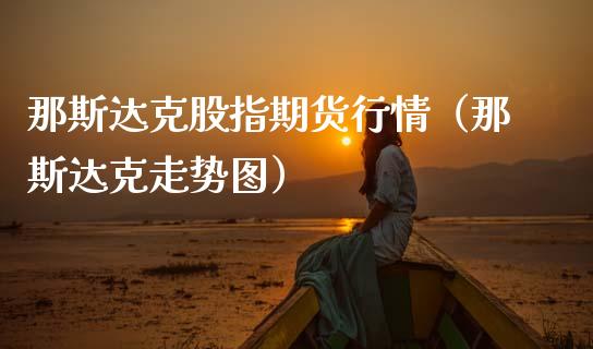 那斯达克股指期货行情（那斯达克走势图）_https://www.lansai.wang_期货行情_第1张