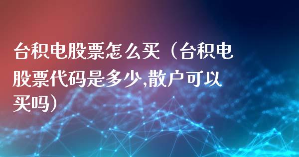 台积电股票怎么买（台积电股票代码是多少,散户可以买吗）_https://www.lansai.wang_股票问答_第1张