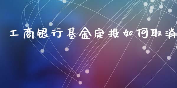 工商银行基金定投如何取消_https://www.lansai.wang_未分类_第1张