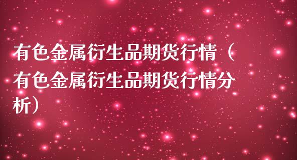 有色金属衍生品期货行情（有色金属衍生品期货行情分析）_https://www.lansai.wang_恒生指数_第1张