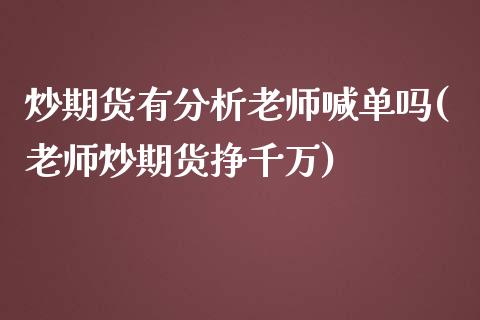 炒期货有分析老师喊单吗(老师炒期货挣千万)_https://www.lansai.wang_股票问答_第1张