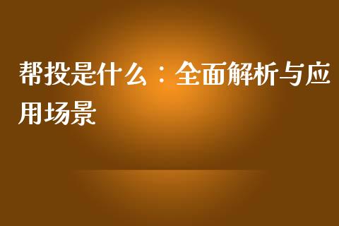 帮投是什么:全面解析与应用场景_理财百科_第1张_起点财经 帮投是什么:全面解析与应用场景_https://www.lansai.wang_理财百科_第1张