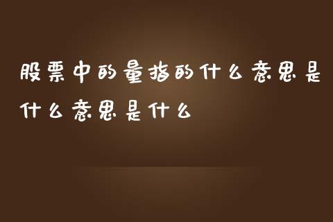 股票中的量指的什么意思是什么意思是什么_https://www.lansai.wang_期货行情_第1张