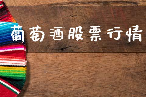 葡萄酒股票行情_https://www.lansai.wang_股票知识_第1张