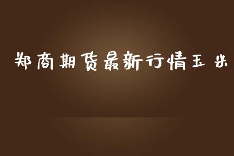 郑商期货最新行情玉米_https://www.lansai.wang_期货行情_第1张