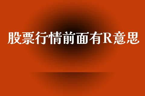 股票行情前面有R意思_https://www.lansai.wang_期货行情_第1张