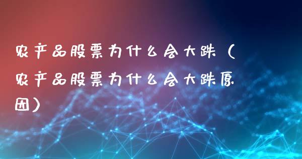 农产品股票为什么会大跌（农产品股票为什么会大跌原因）_https://www.lansai.wang_股票问答_第1张