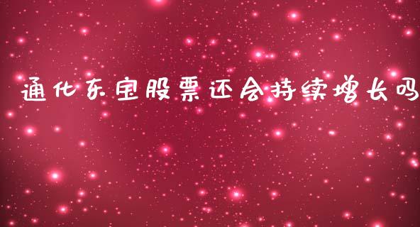 通化东宝股票还会持续增长吗_https://www.lansai.wang_期货资讯_第1张